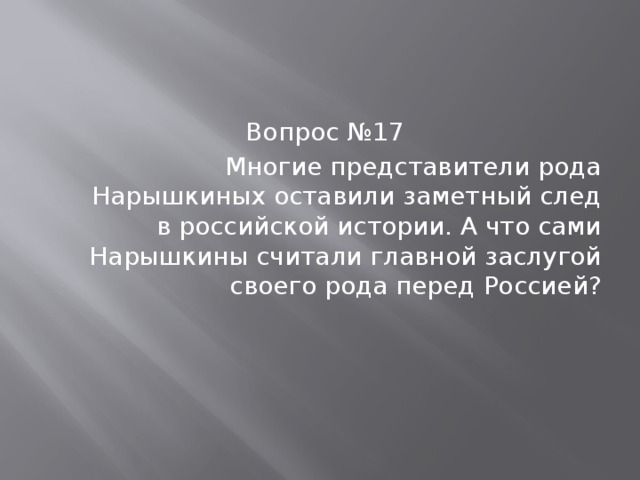 Вопрос №17 Многие представители рода Нарышкиных оставили заметный след в российской истории. А что сами Нарышкины считали главной заслугой своего рода перед Россией? 