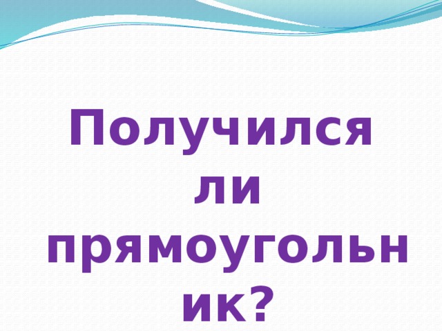 Получился ли прямоугольник? 