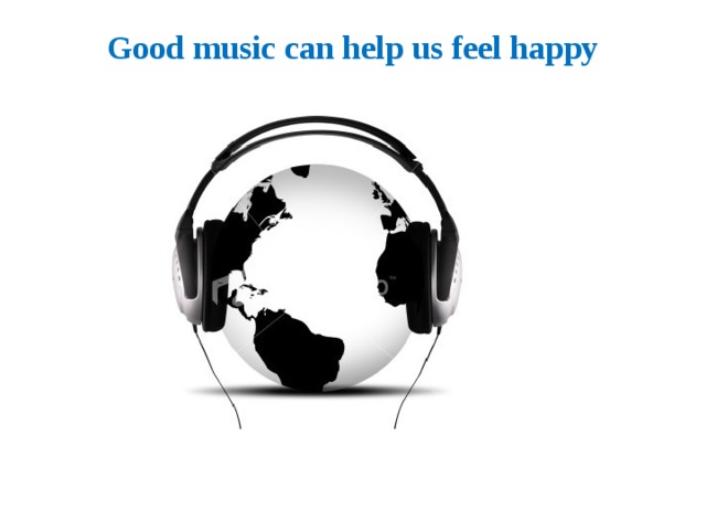 Good music can help us feel happy   