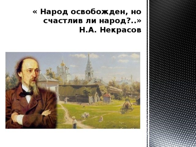 « Народ освобожден, но счастлив ли народ?..»  Н.А. Некрасов