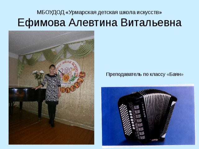 МБОУДОД «Урмарская детская школа искусств» Ефимова Алевтина Витальевна