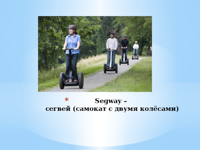 Segway –  сегвей (самокат с двумя колёсами) 