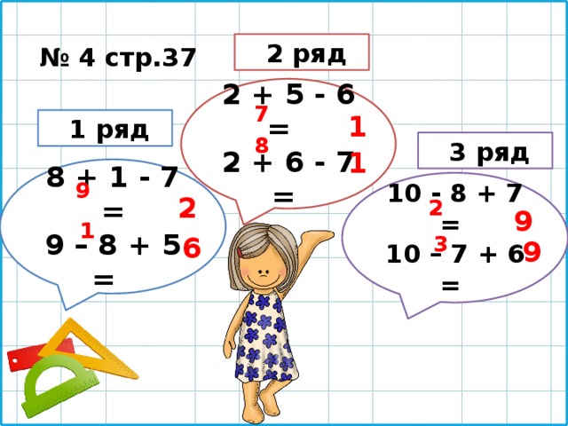  2 ряд № 4 стр.37 2 + 5 - 6 = 2 + 6 - 7 = 7 1  1 ряд 8  3 ряд 1 8 + 1 - 7 = 9 – 8 + 5 = 10 - 8 + 7 = 9 10 – 7 + 6 = 2 2 9 1 6 3 9 