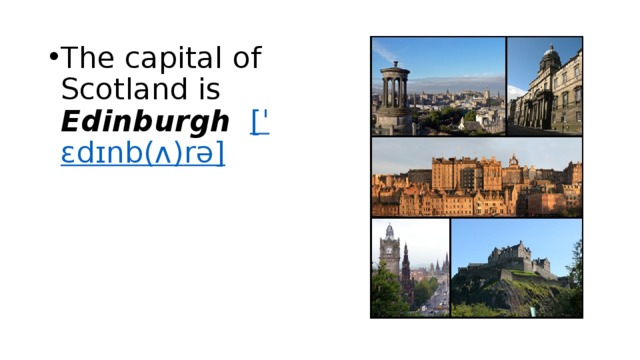 The capital of Scotland is Edinburgh  [ˈ ɛdɪnb (ʌ) rə ] 