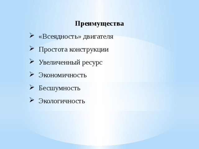Преимущества «Всеядность» двигателя Простота конструкции Увеличенный ресурс Экономичность Бесшумность Экологичность «Всеядность» двигателя Простота конструкции Увеличенный ресурс Экономичность Бесшумность Экологичность «Всеядность» двигателя Простота конструкции Увеличенный ресурс Экономичность Бесшумность Экологичность