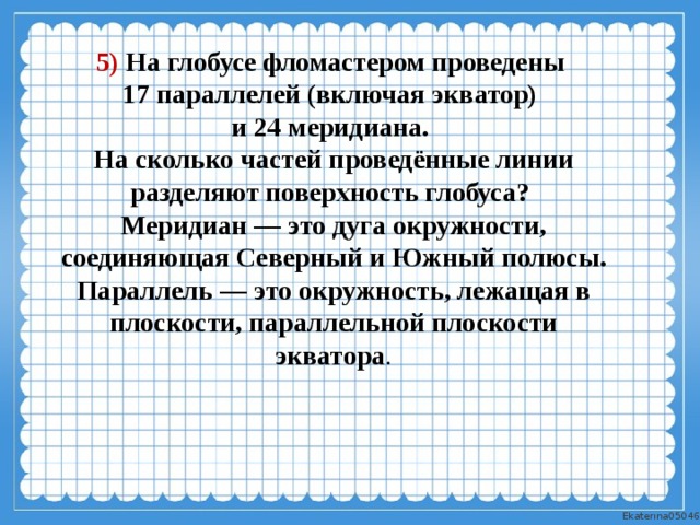 На поверхности глобуса проведены 20 параллелей. На глобусе фломастером проведены 17 параллелей и 24 меридиана. 24 Параллели и 17 меридианов. На глобусе фломастером проведены. На сколько частей разделен Глобус.