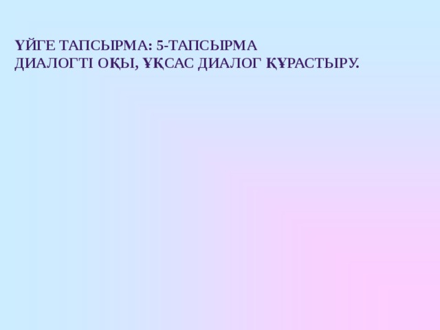 Үйге тапсырма: 5-тапсырма Диалогті оқы, Ұқсас диалог құрастыру. 