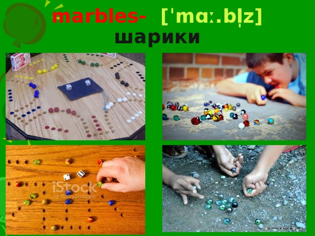 marbles- [ˈmɑː.bl̩z] шарики 