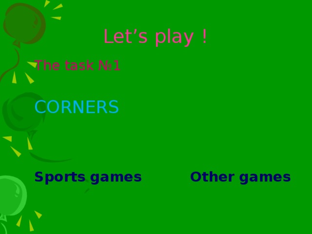 Let’s play ! The task №1 CORNERS Sports games Other games 
