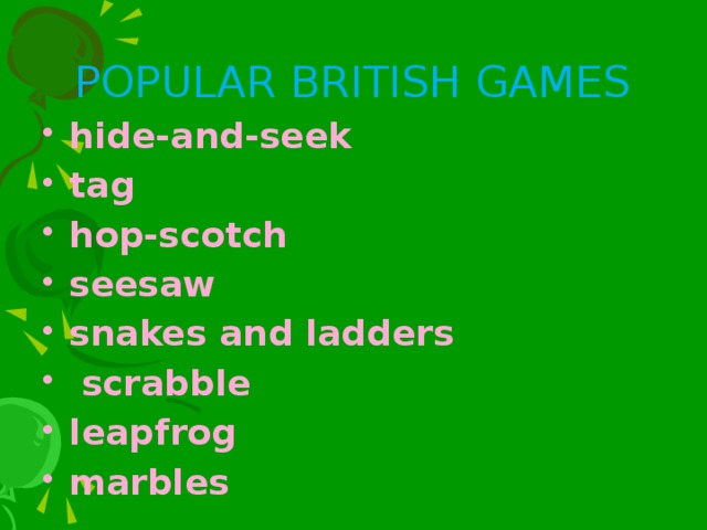 POPULAR BRITISH GAMES hide-and-seek tag hop-scotch seesaw snakes and ladders  scrabble leapfrog marbles   