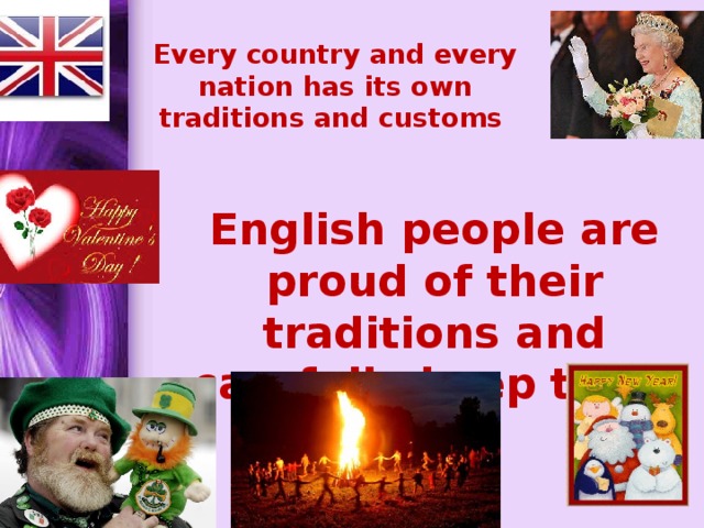 Every country and every nation has its own traditions and customs   English people are proud of their traditions and carefully keep them up 