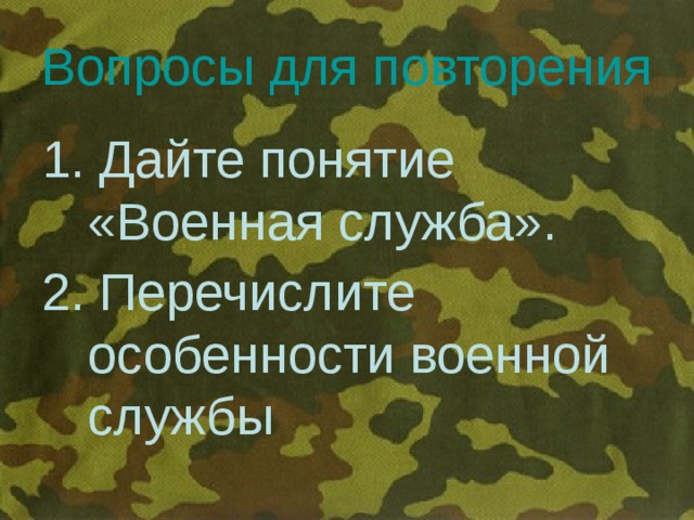 Вопросы для повторения 1. Дайте понятие «Военная служба». 2. Перечислите особенности военной службы 