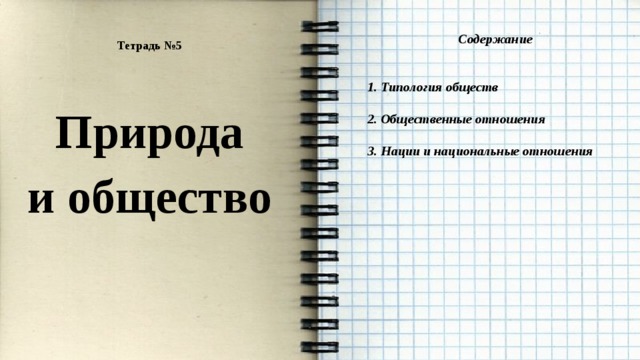 Содержание   1. Типология обществ  2. Общественные отношения  3. Нации и национальные отношения Тетрадь №5   Природа и общество 