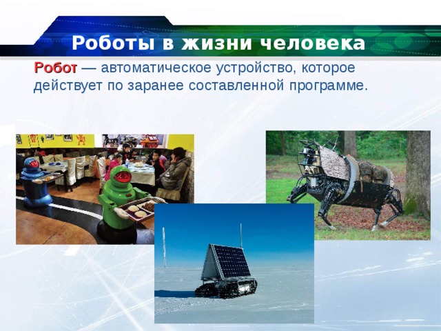 Роботы в жизни человека Робот — автоматическое устройство, которое действует по заранее составленной программе. 