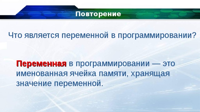 Повторение Что является переменной в программировании? Переменная   в программировании — это именованная ячейка памяти, хранящая значение переменной. 