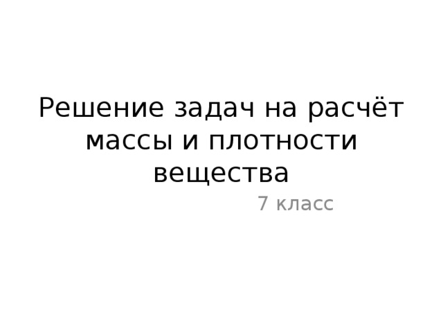 Решение задач на расчёт массы и плотности вещества 7 класс 