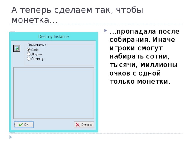 А теперь сделаем так, чтобы монетка… … пропадала после собирания. Иначе игроки смогут набирать сотни, тысячи, миллионы очков с одной только монетки. 