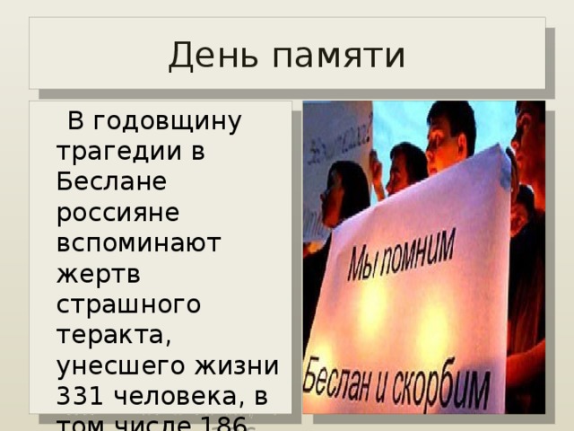 День памяти  В годовщину трагедии в Беслане россияне вспоминают жертв страшного теракта, унесшего жизни 331 человека, в том числе 186 детей.    