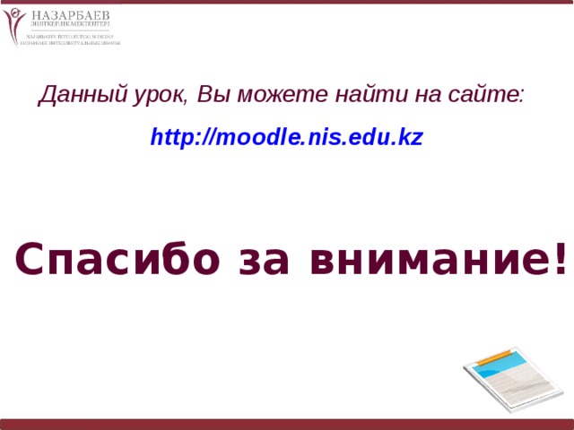 Данный урок, Вы можете найти на сайте: http :// moodle . nis . edu . kz   Спасибо за внимание!  