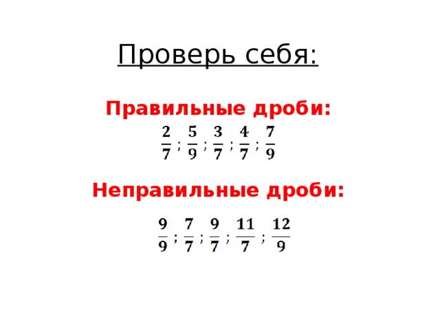 Проверь себя: Правильные дроби:   Неправильные дроби: 