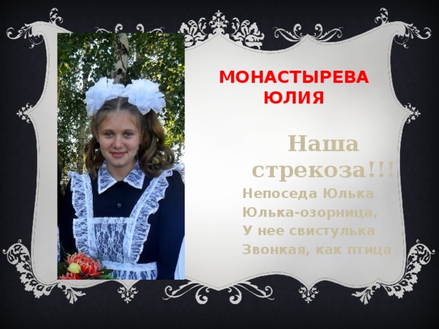 Монастырева юлия Наша стрекоза!!! Непоседа Юлька Юлька-озорница, У нее свистулька Звонкая, как птица   