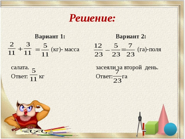 Решение: Вариант 2:  Вариант 1:   (кг)- масса салата. Ответ: кг  (га)-поля засеяли за второй день. Ответ: га