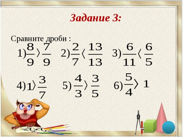 Задание 3: Сравните дроби :  1)  2) 3)  4) 5) 6)