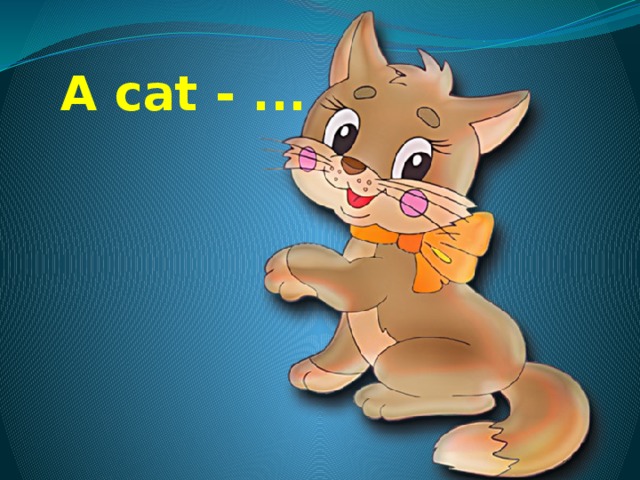 A cat - ... 