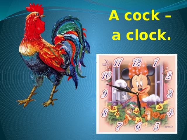 A cock –  a clock. 