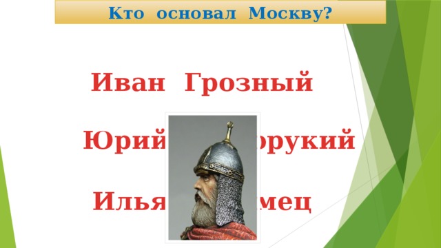Кто основал Москву? Иван Грозный Юрий Долгорукий Илья Муромец 