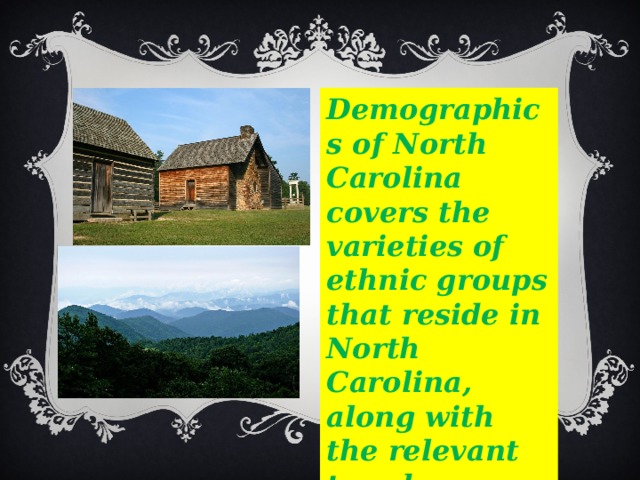 Demographics of North Carolina covers the varieties of ethnic groups that reside in North Carolina, along with the relevant trends. 