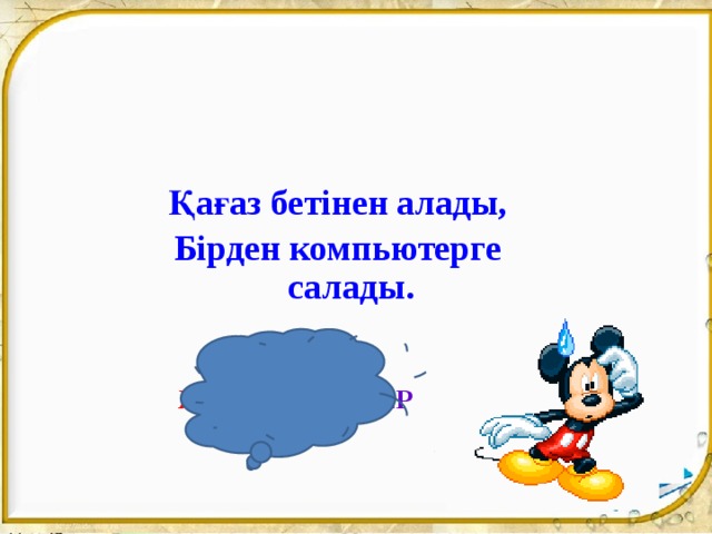 Қағаз бетінен алады, Бірден компьютерге салады. Жауабы : СКАНЕР 