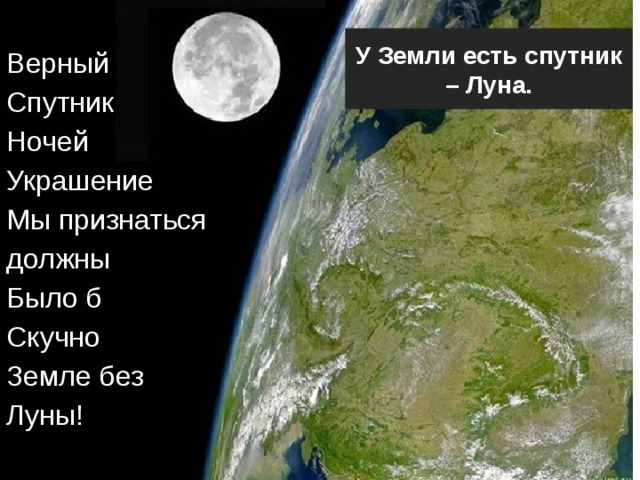 У Земли есть спутник – Луна. Верный Спутник Ночей Украшение Мы признаться должны Было б Скучно Земле без Луны! 