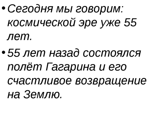 Сегодня мы говорим: космической эре уже 55 лет. 55 лет назад состоялся полёт Гагарина и его счастливое возвращение на Землю. 