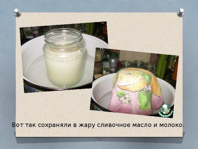 Вот так сохраняли в жару сливочное масло и молоко. 