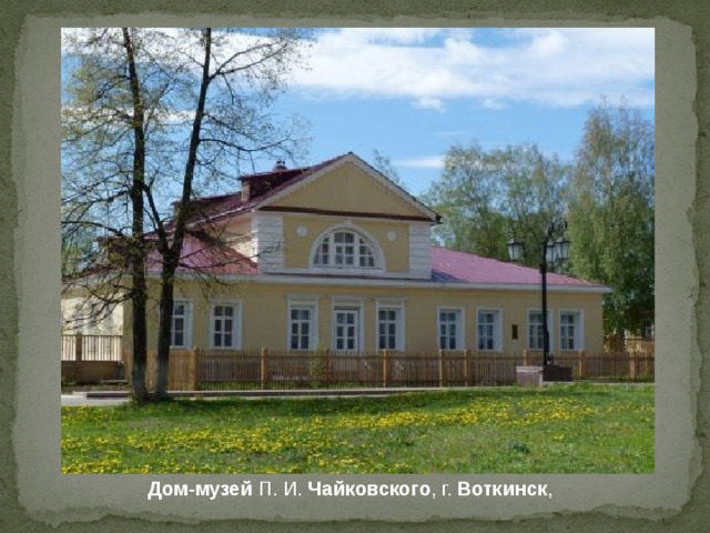 Дом - музей П. И. Чайковского , г. Воткинск ,