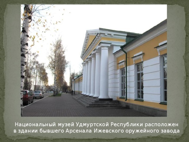 Национальный музей Удмуртской Республики расположен  в здании бывшего Арсенала Ижевского оружейного завода