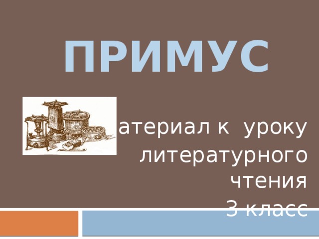 ПРИМУС Материал к уроку литературного чтения 3 класс 