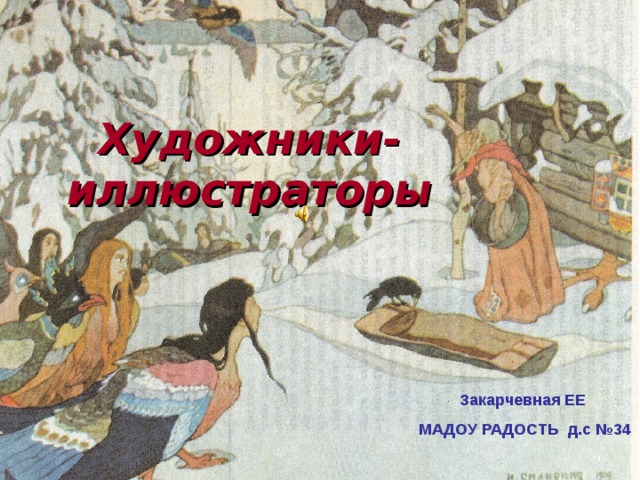 Художники-иллюстраторы Закарчевная ЕЕ  МАДОУ РАДОСТЬ д.с №34 