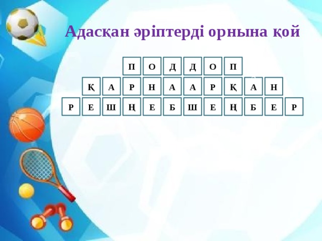 Адасқан әріптерді орнына қой О Д Д О П П А Қ А А Н Қ А А Р Н Р Е Ш Е Ң Б Е Р Ң Р Е Б Ш 