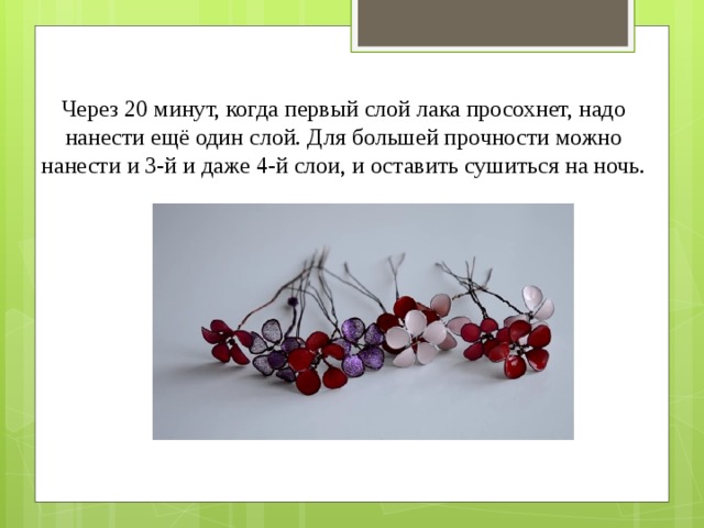 Через 20 минут, когда первый слой лака просохнет, надо нанести ещё один слой. Для большей прочности можно нанести и 3-й и даже 4-й слои, и оставить сушиться на ночь. 