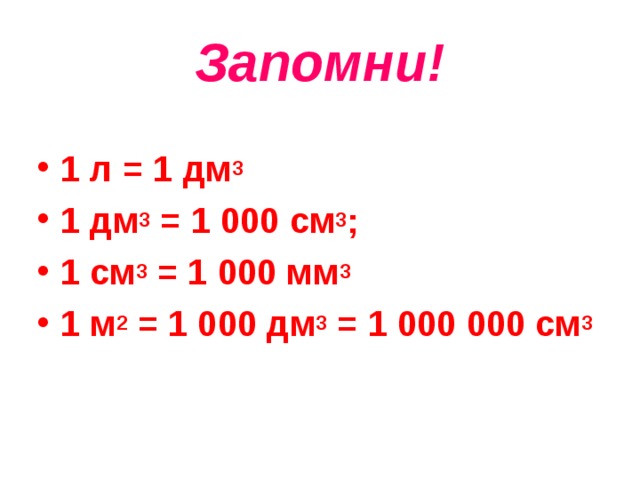 Запомни! 1 л = 1 дм 3 1 дм 3 = 1 000 см 3 ; 1 см 3 = 1 000 мм 3 1 м 2 = 1 000 дм 3 = 1 000 000 см 3  