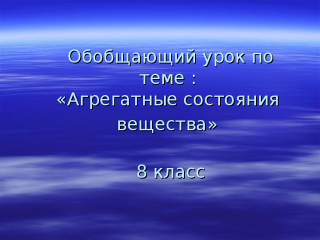   Обобщающий урок по теме :  «Агрегатные состояния  вещества»    8 класс   