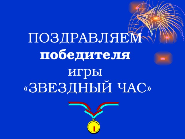       ПОЗДРАВЛЯЕМ  победителя  игры  «ЗВЕЗДНЫЙ ЧАС» I 