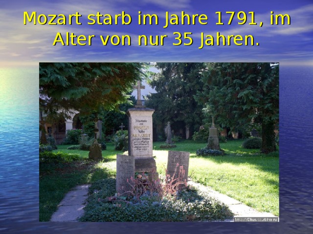 Mozart starb im Jahre 1791, im Alter von nur 35 Jahren.   