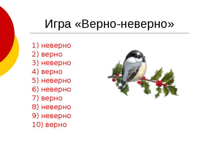 Игра «Верно-неверно» 1) неверно 2) верно 3) неверно 4) верно 5) неверно 6) неверно 7) верно 8) неверно 9) неверно 10) верно 