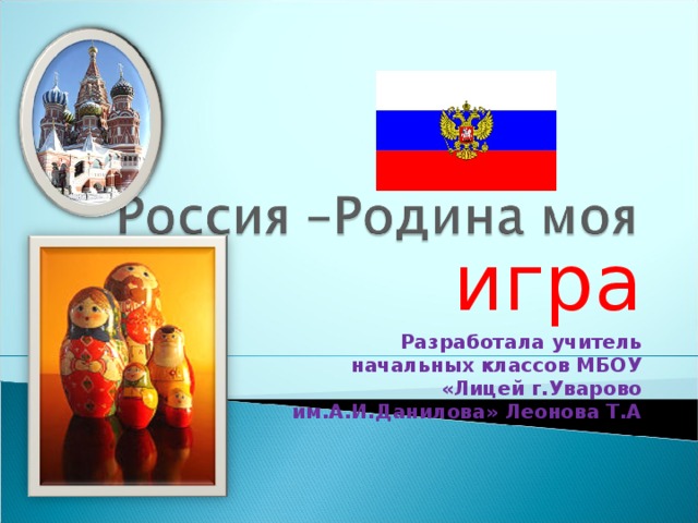 игра Разработала учитель начальных классов МБОУ «Лицей г.Уварово им.А.И.Данилова» Леонова Т.А  