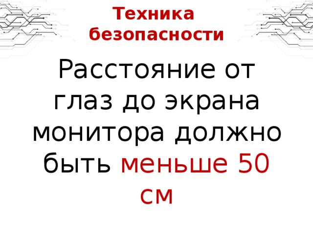 Техника  безопасности Расстояние от глаз до экрана монитора должно быть меньше 50 см