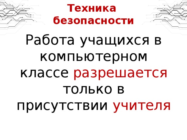 Техника  безопасности Работа учащихся в компьютерном классе разрешается только в присутствии учителя