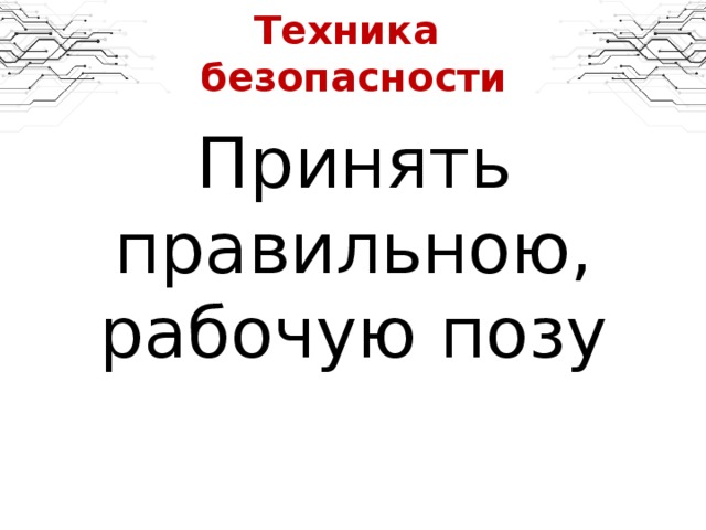 Техника  безопасности Принять правильною, рабочую позу